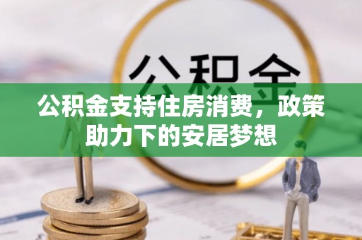 土城公积金支持住房消费，政策助力下的安居梦想