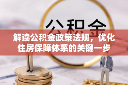 土城解读公积金政策法规，优化住房保障体系的关键一步