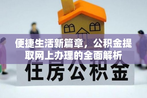 土城便捷生活新篇章，公积金提取网上办理的全面解析