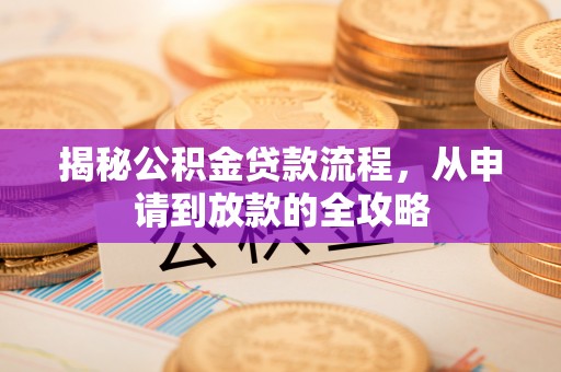 土城揭秘公积金贷款流程，从申请到放款的全攻略