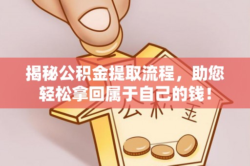 土城揭秘公积金提取流程，助您轻松拿回属于自己的钱！