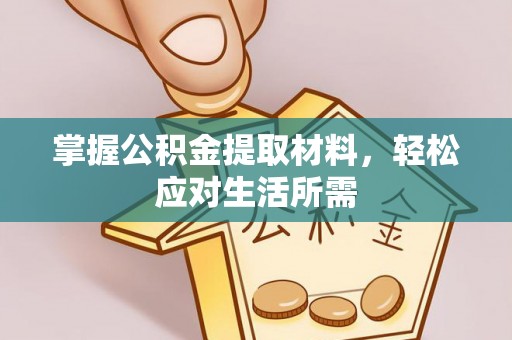 土城掌握公积金提取材料，轻松应对生活所需
