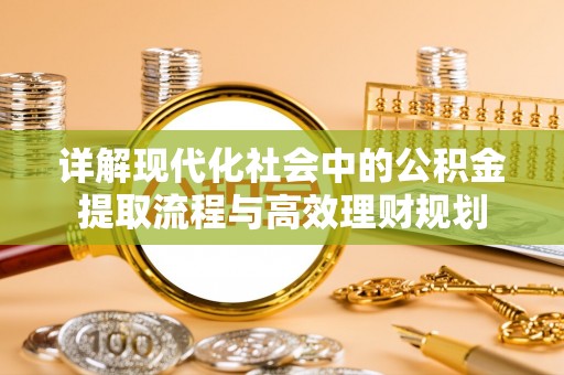 土城详解现代化社会中的公积金提取流程与高效理财规划