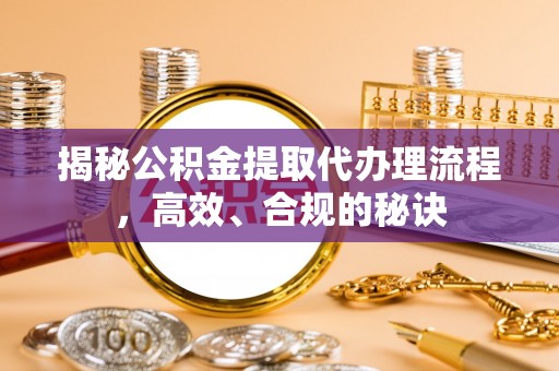 土城揭秘公积金提取代办理流程，高效、合规的秘诀