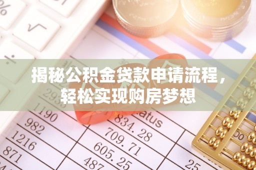 土城揭秘公积金贷款申请流程，轻松实现购房梦想