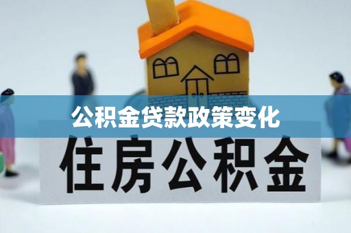 土城公积金贷款政策变化