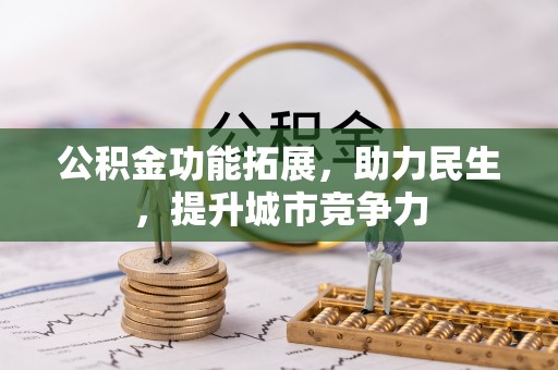 土城公积金功能拓展，助力民生，提升城市竞争力