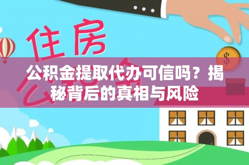 土城公积金提取代办可信吗？揭秘背后的真相与风险