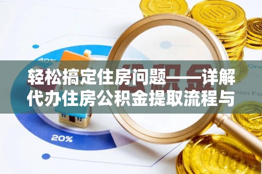 土城轻松搞定住房问题——详解代办住房公积金提取流程与技巧