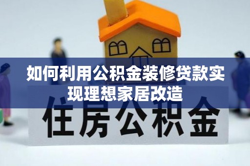 土城如何利用公积金装修贷款实现理想家居改造
